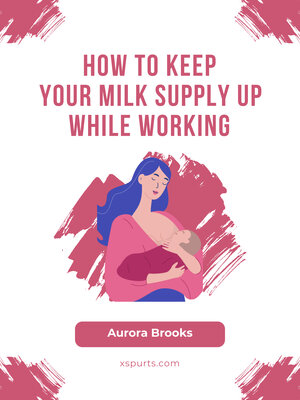 cover image of How to Keep Your Milk Supply Up While Working